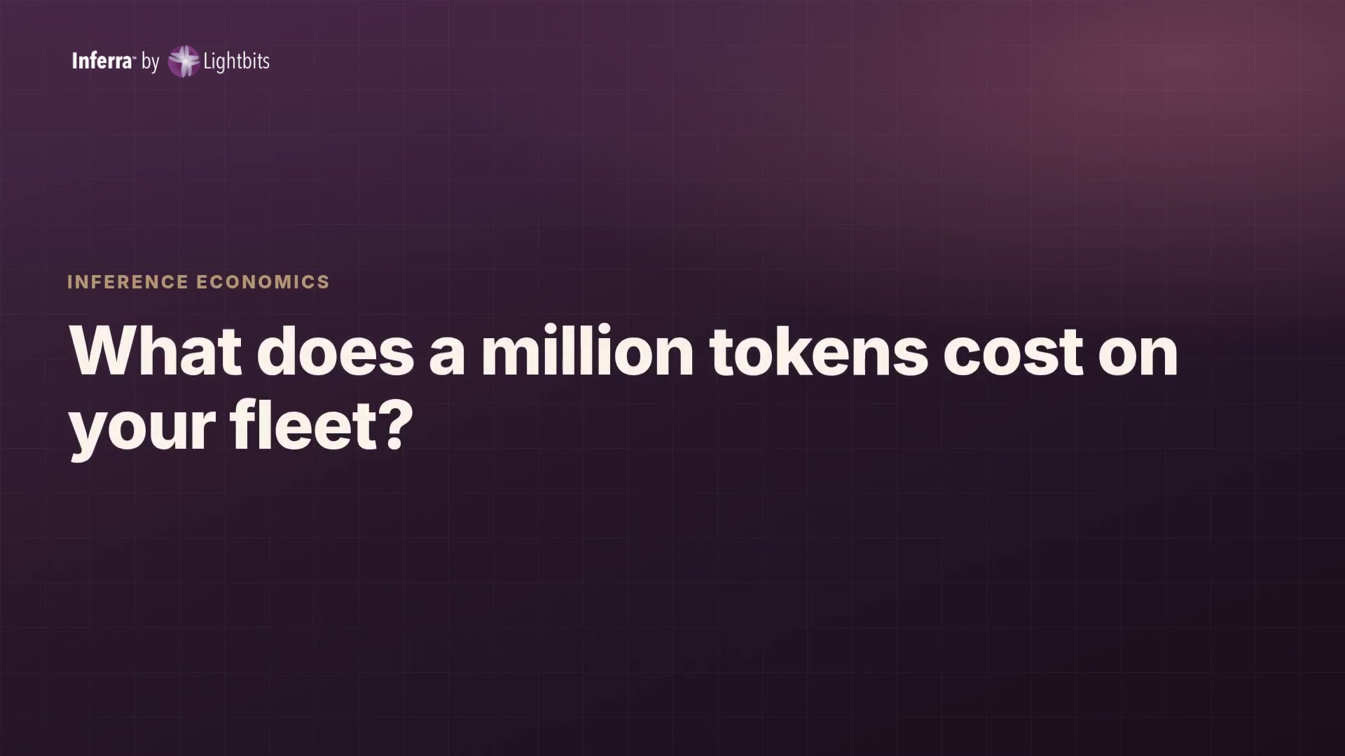 Inferra by Lightbits — Inference Economics: What does a million tokens cost on your fleet?